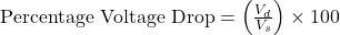 \text{Percentage Voltage Drop} = \left( \frac{V_d}{V_s} \right) \times 100 